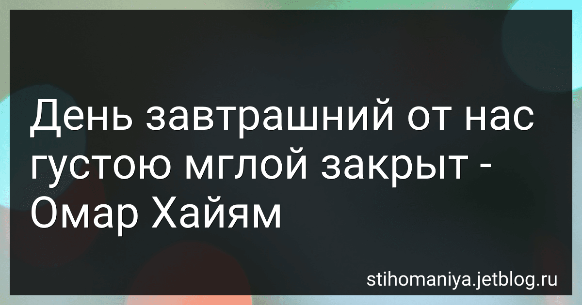 День завтрашний от нас густою мглой закрыт - Омар Хайям preview