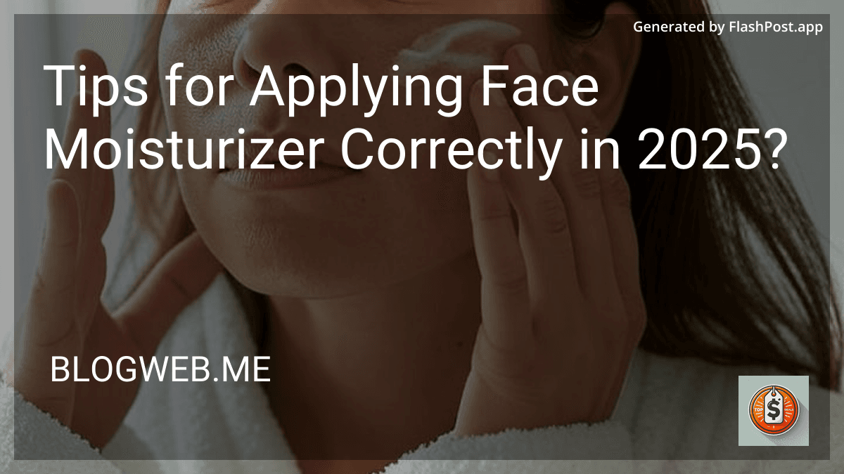 Tips for Applying Face Moisturizer Correctly in 2025? preview