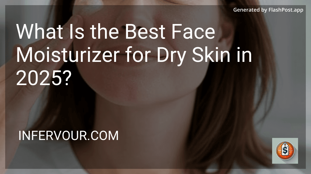 What Is the Best Face Moisturizer for Dry Skin in 2025? preview
