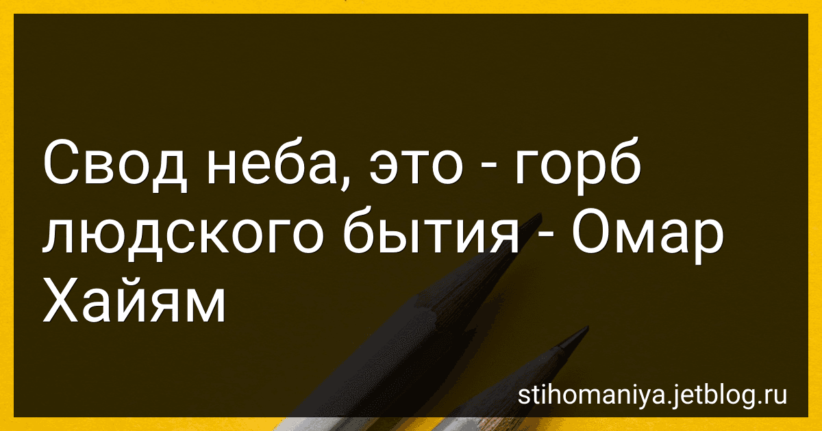 Свод неба, это - горб людского бытия - Омар Хайям preview