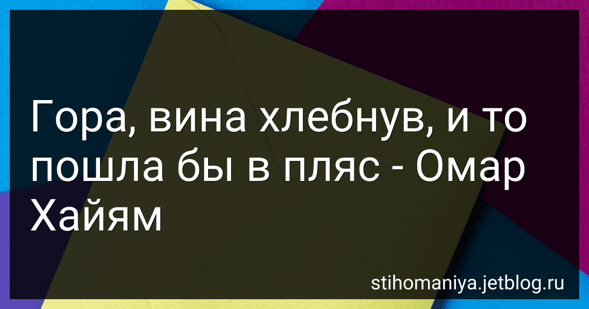 Гора, вина хлебнув, и то пошла бы в пляс - Омар Хайям preview