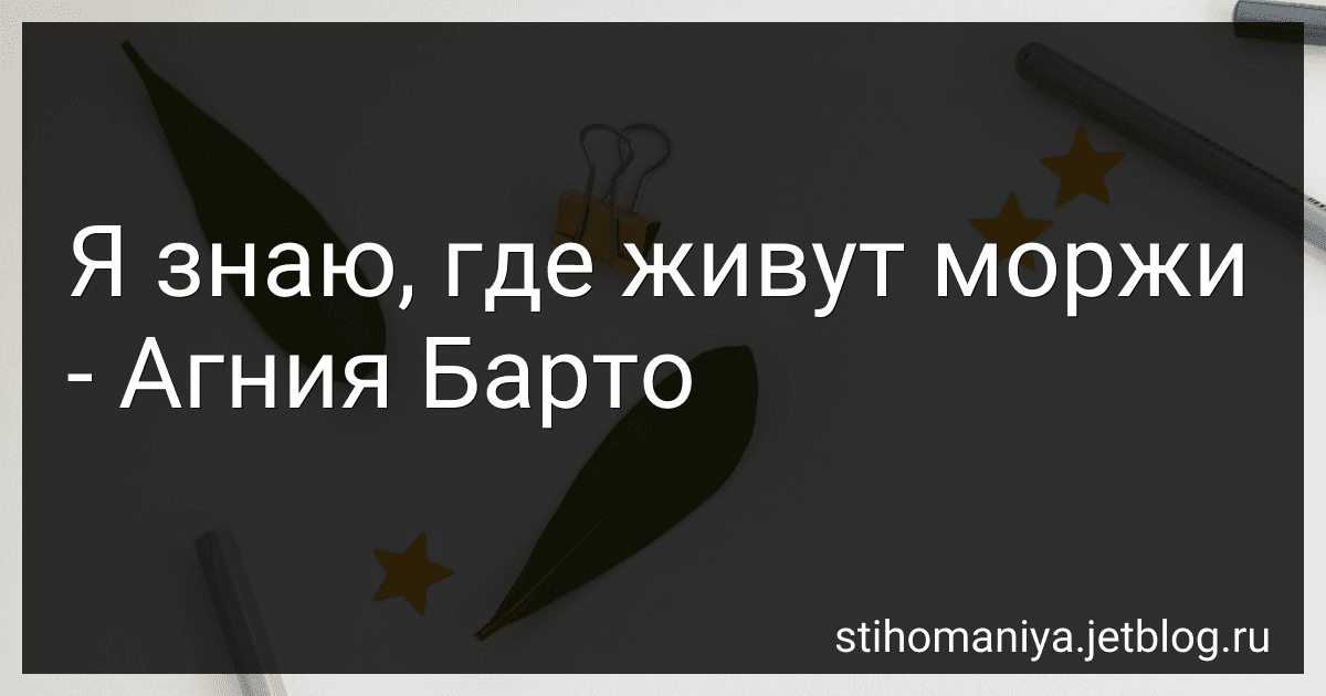 Я знаю, где живут моржи - Агния Барто image