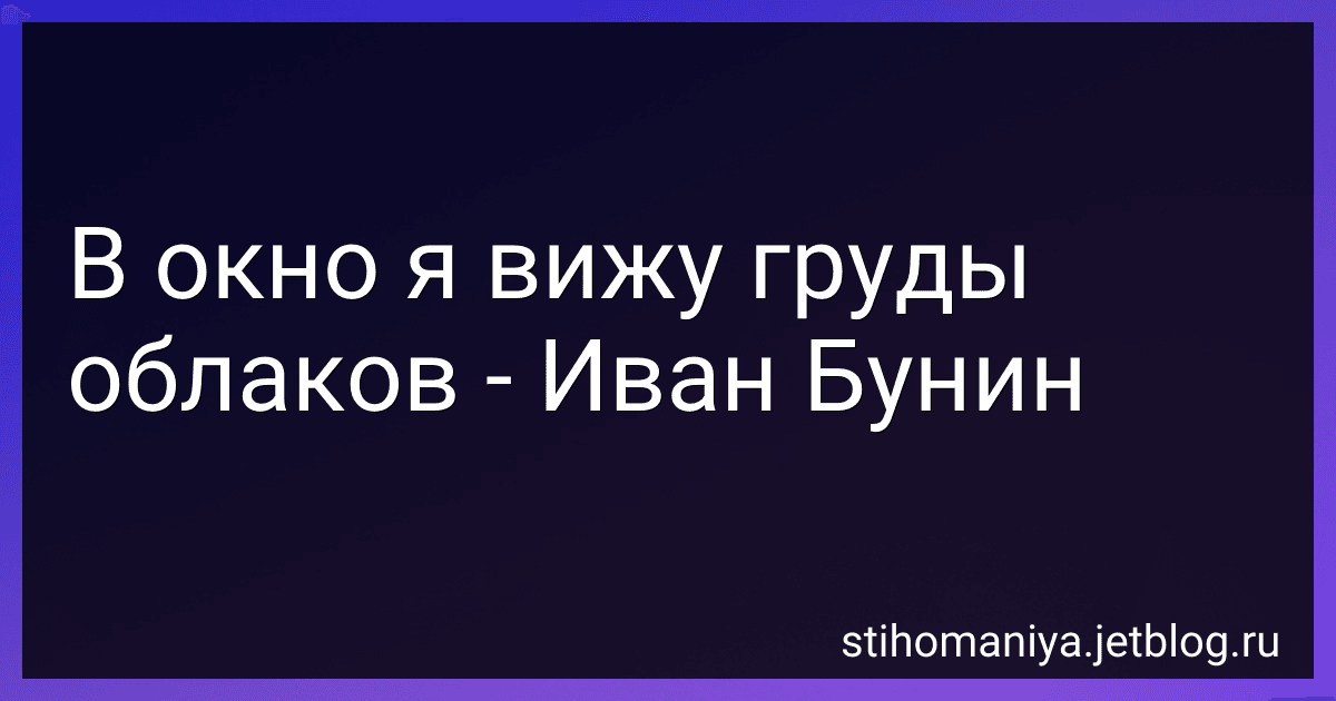 В окно я вижу груды облаков - Иван Бунин preview