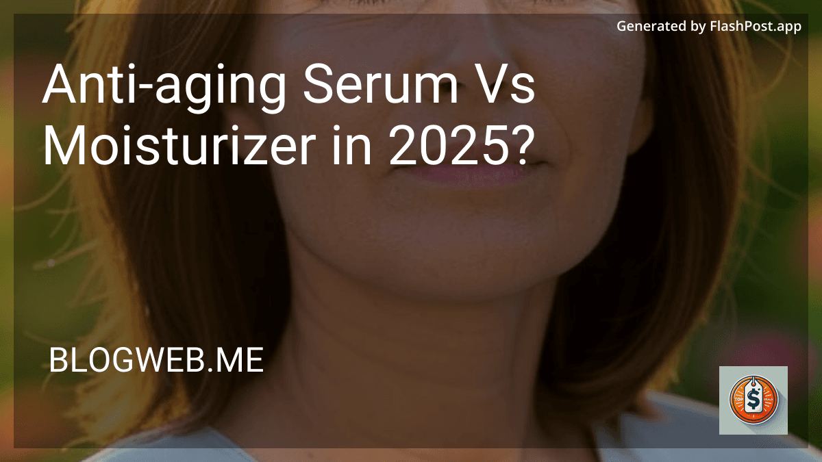 Anti-aging Serum Vs Moisturizer in 2025? preview