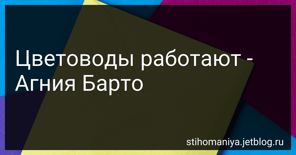 Цветоводы работают - Агния Барто image