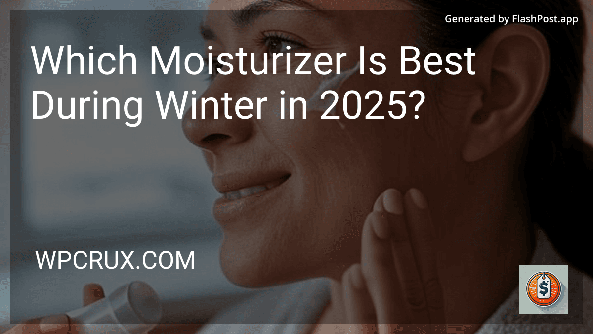 Which Moisturizer Is Best During Winter in 2025? preview