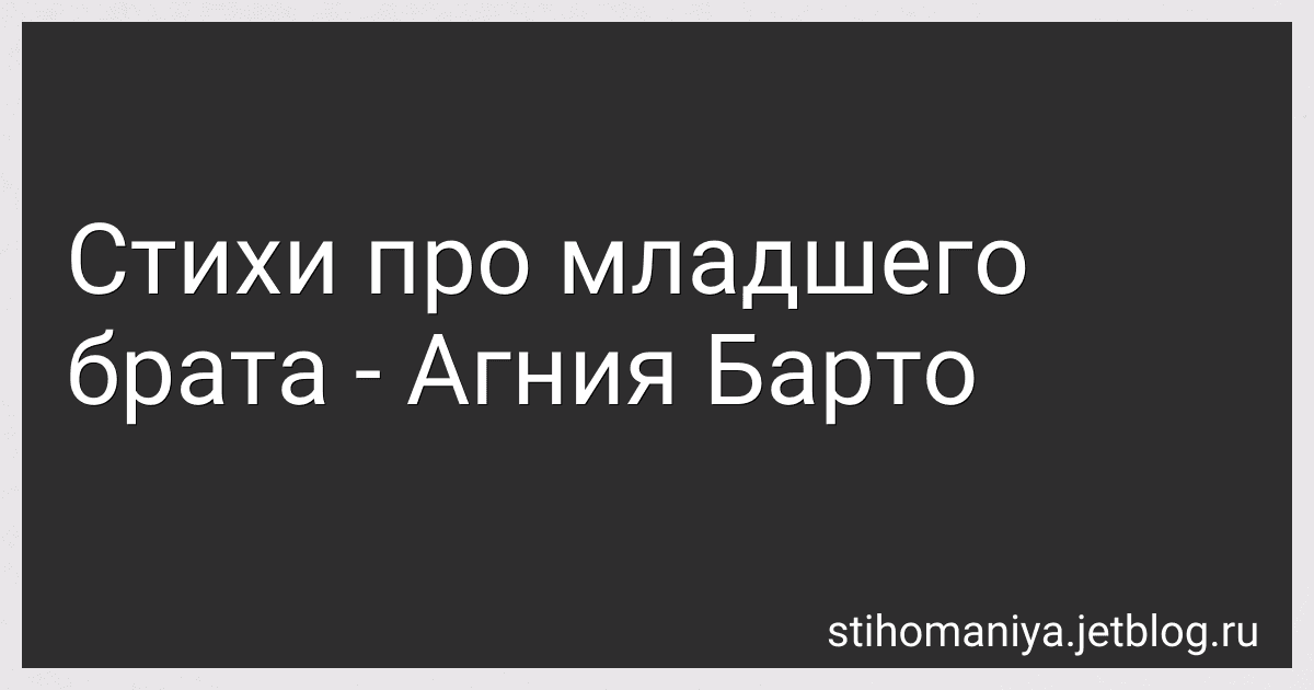 Стихи про младшего брата - Агния Барто preview