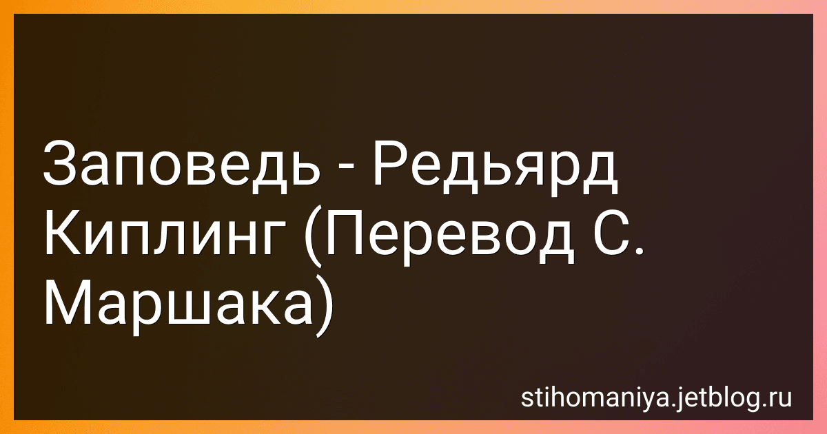 Заповедь - Редьярд Киплинг (Перевод С. Маршака) preview