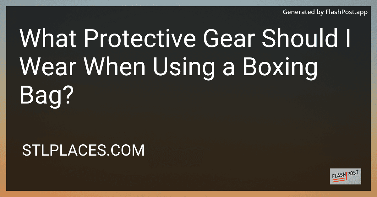 What Protective Gear Should I Wear When Using a Boxing Bag? preview