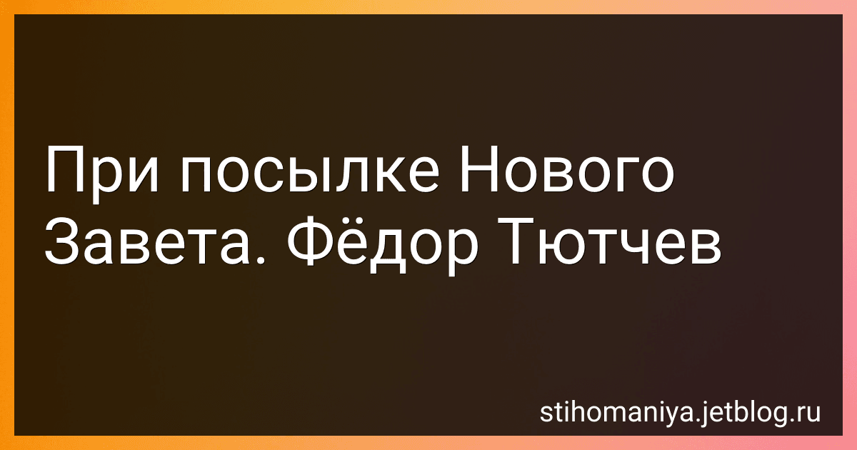 При посылке Нового Завета. Фёдор Тютчев preview