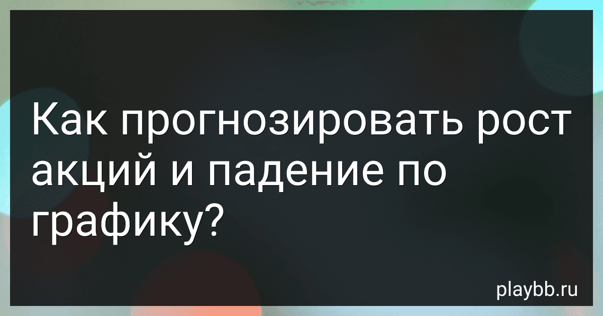Как прогнозировать рост акций и падение по графику? preview