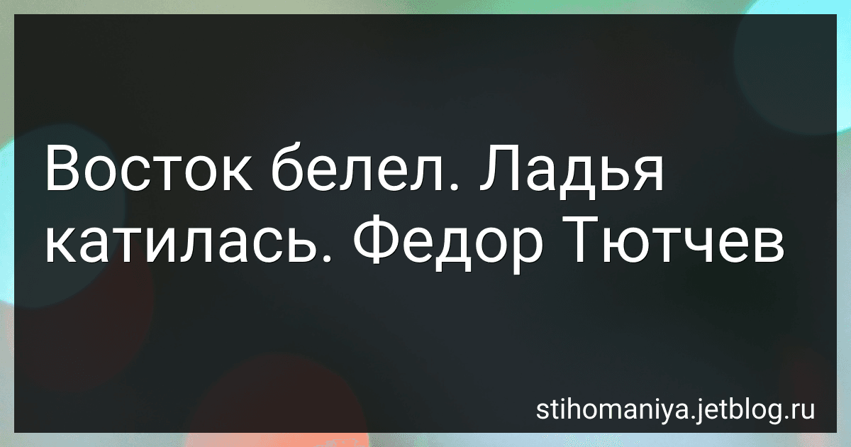 Восток белел. Ладья катилась. Федор Тютчев preview