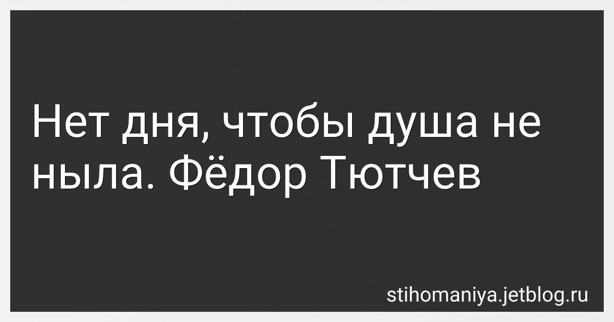 Нет дня, чтобы душа не ныла. Фёдор Тютчев preview