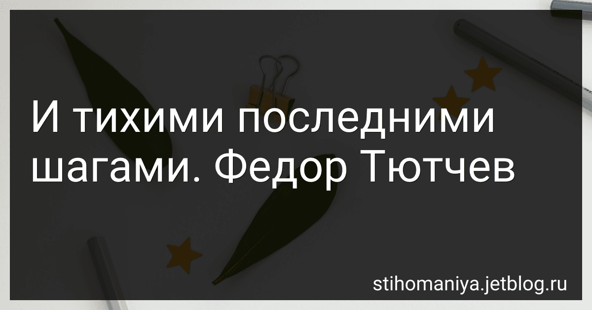 И тихими последними шагами. Федор Тютчев preview