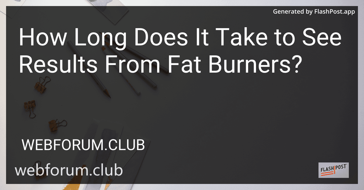 How Long Does It Take to See Results From Fat Burners? preview
