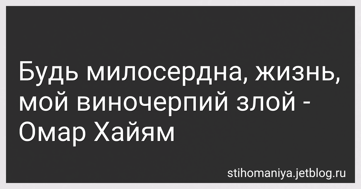 Будь милосердна, жизнь, мой виночерпий злой - Омар Хайям preview