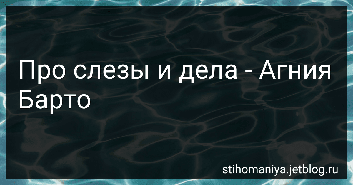 Про слезы и дела - Агния Барто image