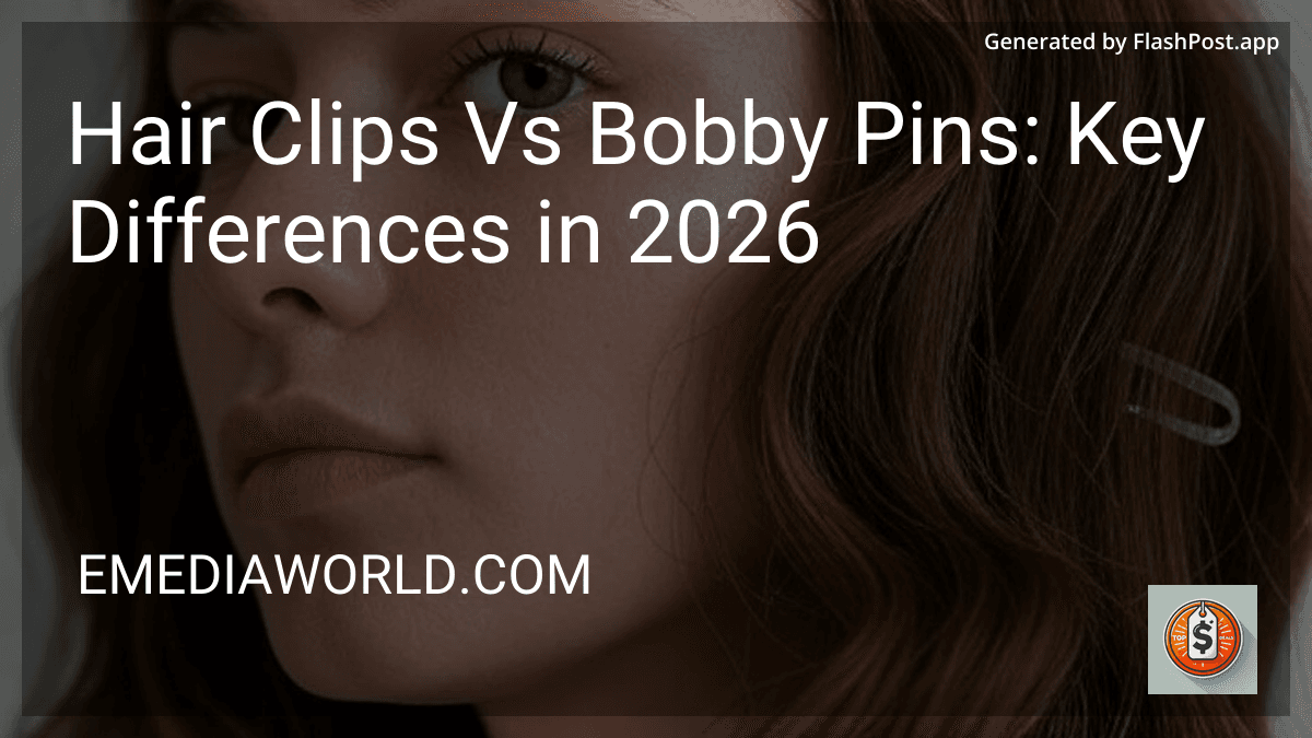 Hair Clips Vs Bobby Pins: Key Differences in 2026 preview