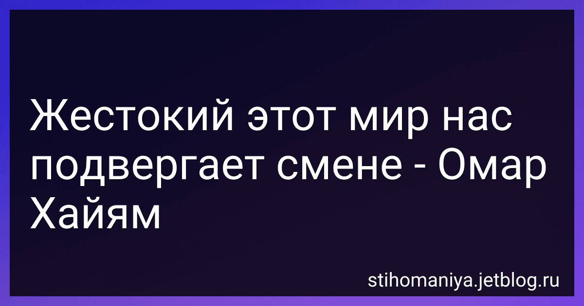Жестокий этот мир нас подвергает смене - Омар Хайям preview