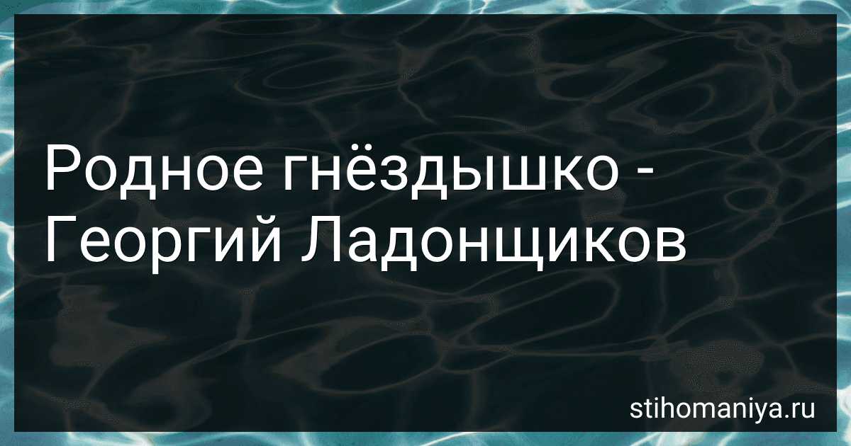 Родное гнёздышко - Георгий Ладонщиков preview