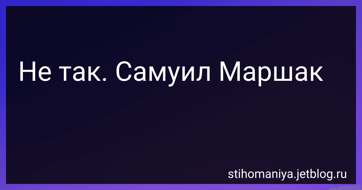 Не так. Самуил Маршак preview