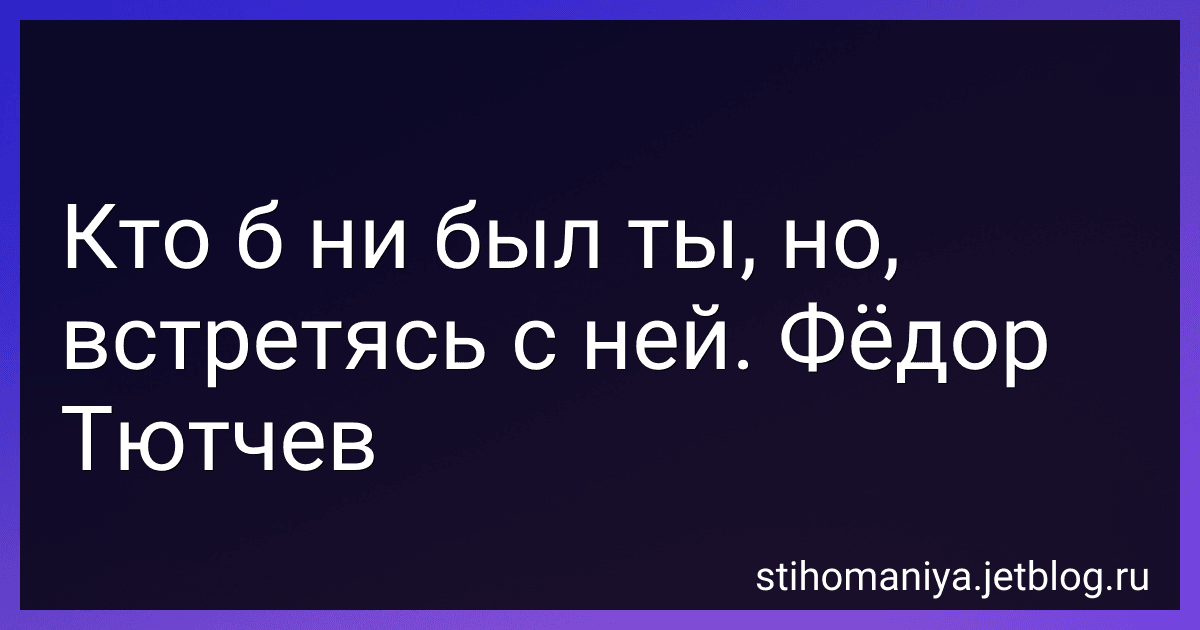 Кто б ни был ты, но, встретясь с ней. Фёдор Тютчев preview