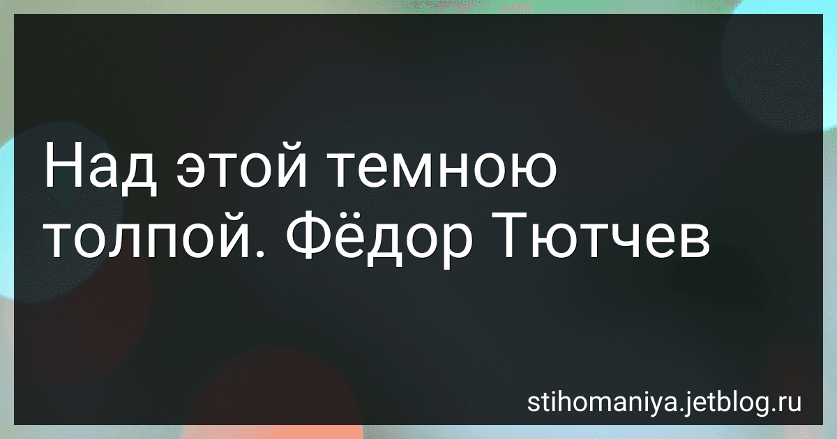 Над этой темною толпой. Фёдор Тютчев preview