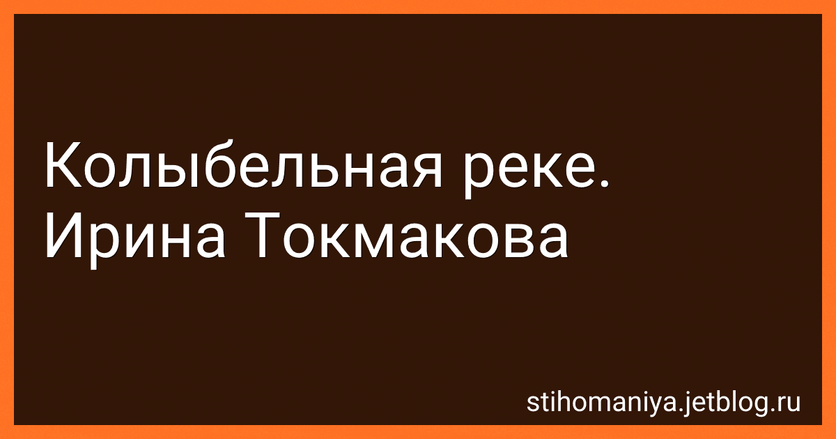 Колыбельная реке. Ирина Токмакова preview