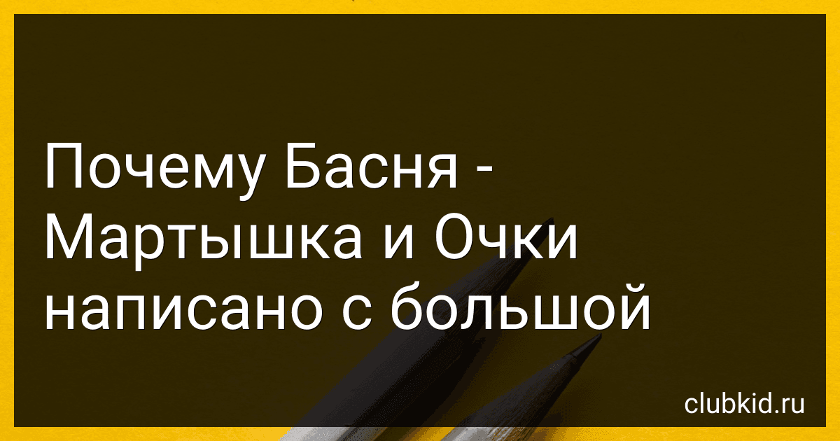 Почему Басня - Мартышка и Очки написано с большой preview