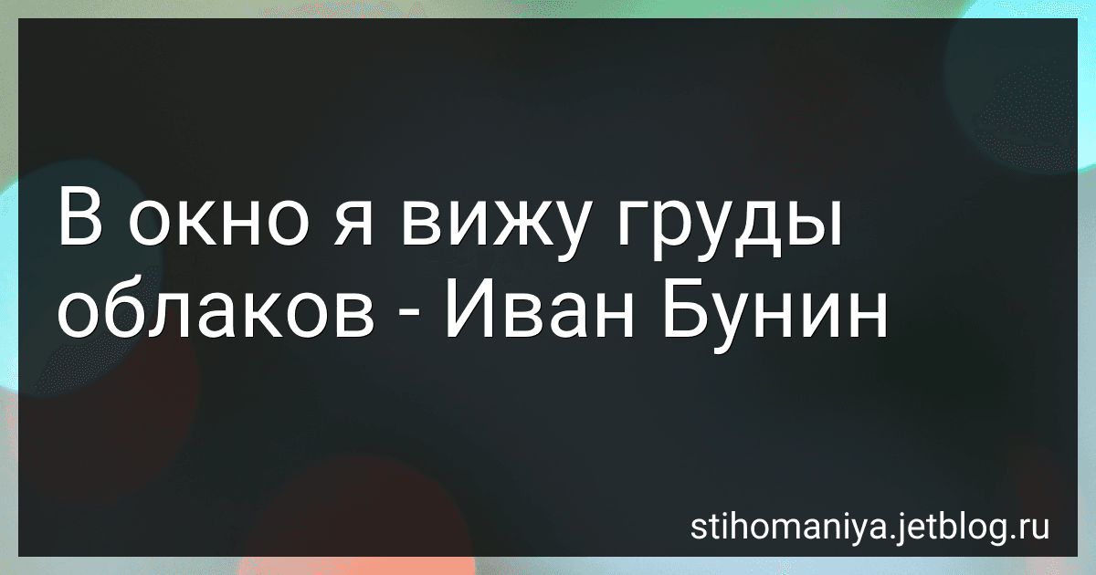 В окно я вижу груды облаков - Иван Бунин preview