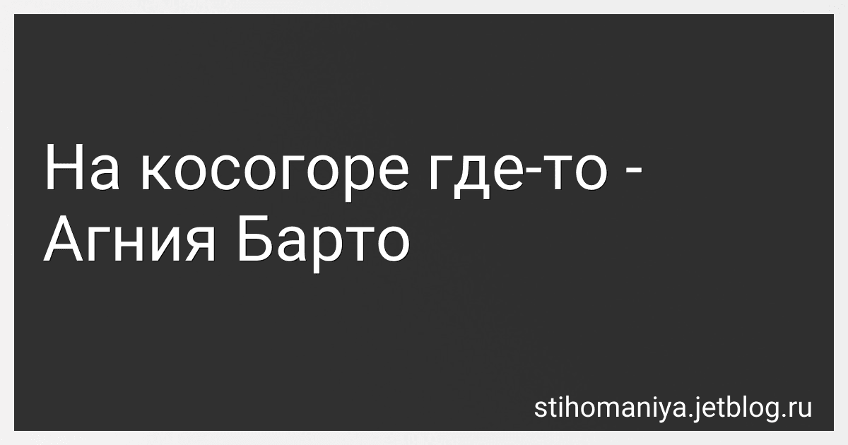 На косогоре где-то - Агния Барто image