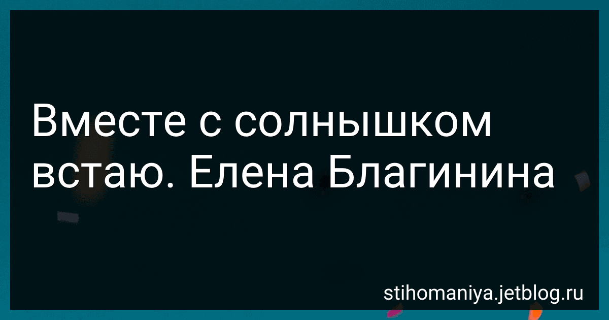 Вместе с солнышком встаю. Елена Благинина preview