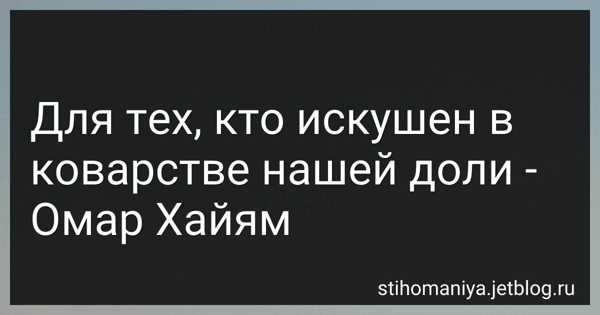 Для тех, кто искушен в коварстве нашей доли - Омар Хайям preview