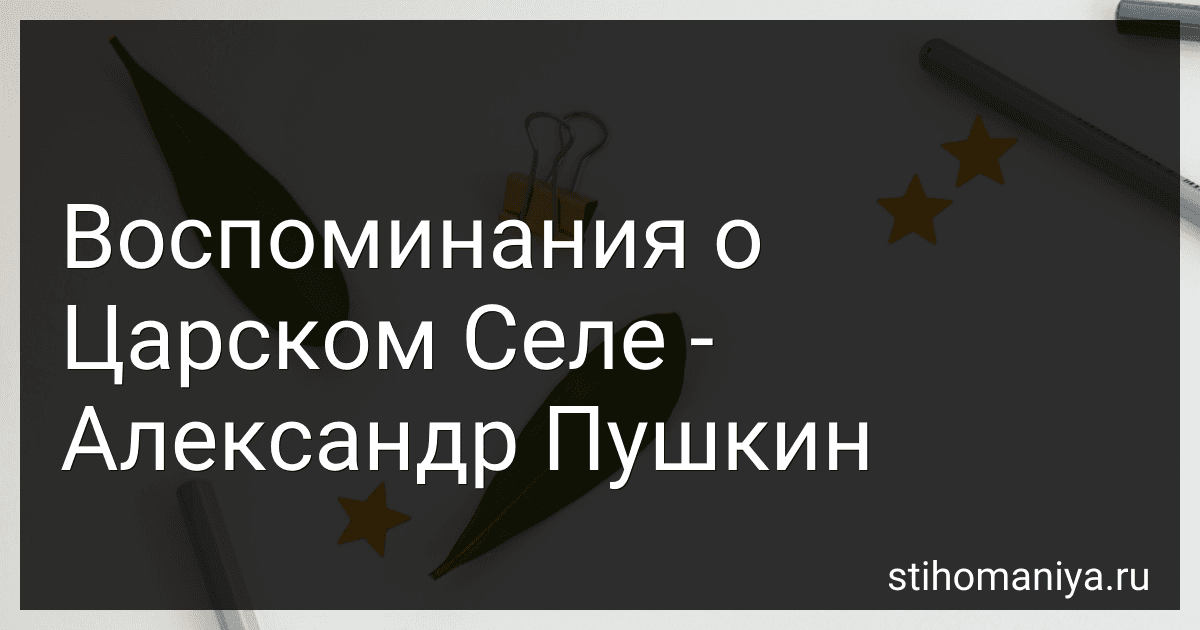 Воспоминания о Царском Селе - Александр Пушкин preview