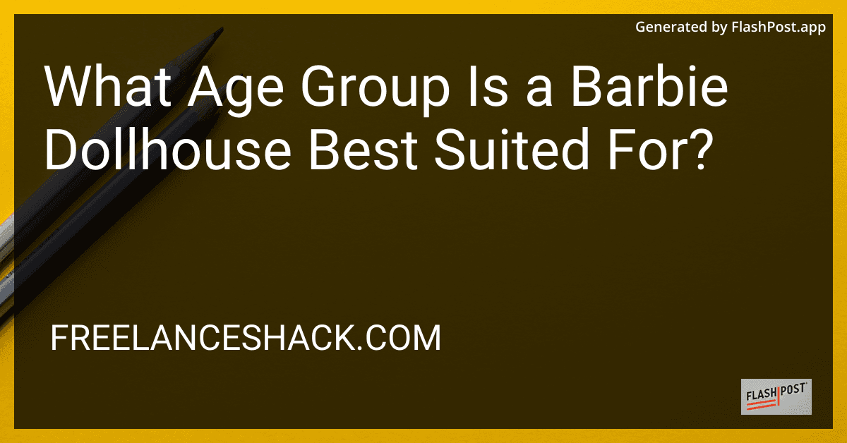 What Age Group Is a Barbie Dollhouse Best Suited For? preview
