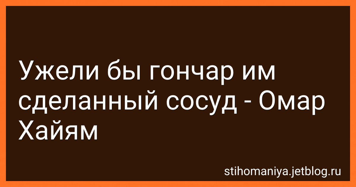 Ужели бы гончар им сделанный сосуд - Омар Хайям preview