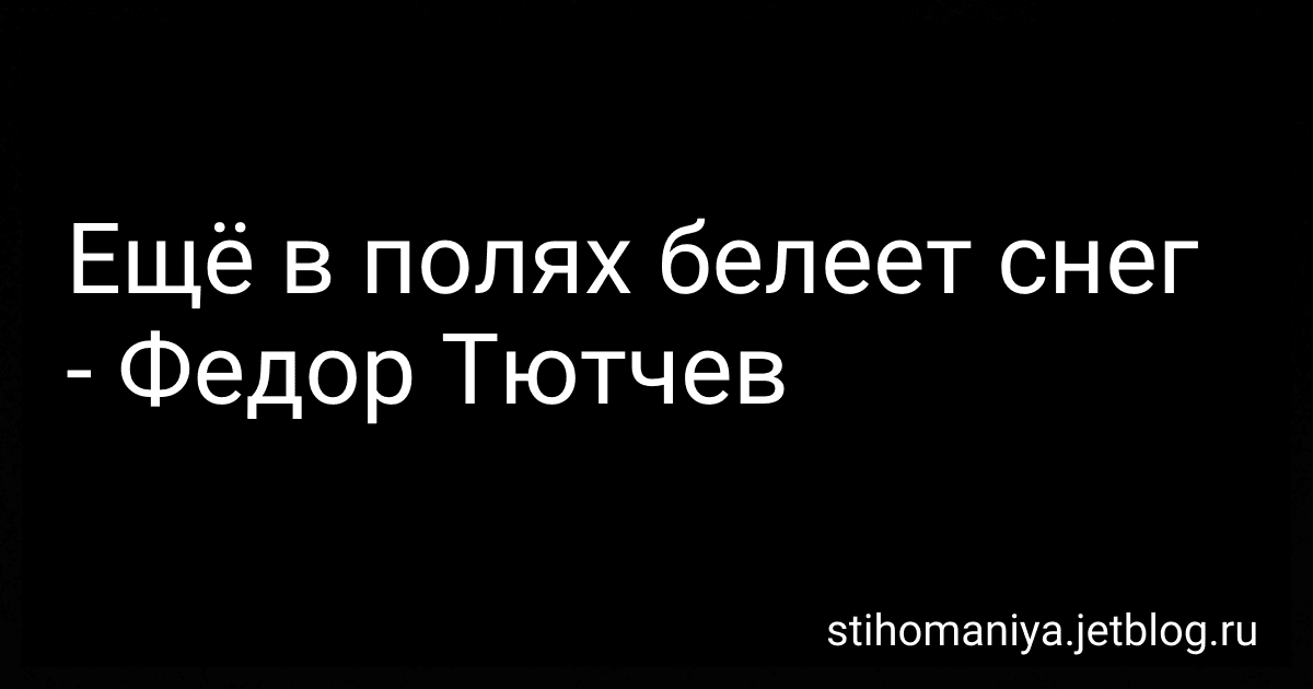 Ещё в полях белеет снег - Федор Тютчев preview
