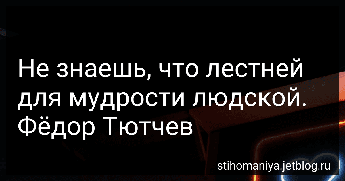 Не знаешь, что лестней для мудрости людской. Фёдор Тютчев preview