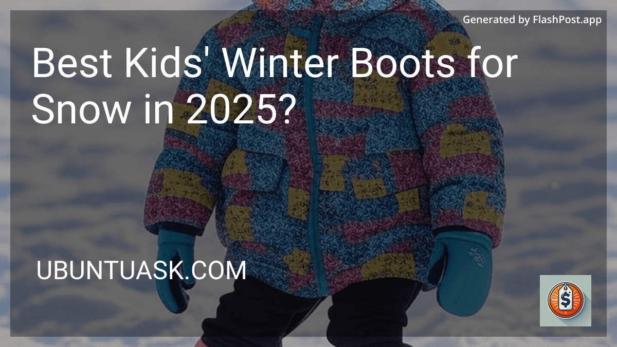 Best Kids' Winter Boots for Snow in 2025? preview
