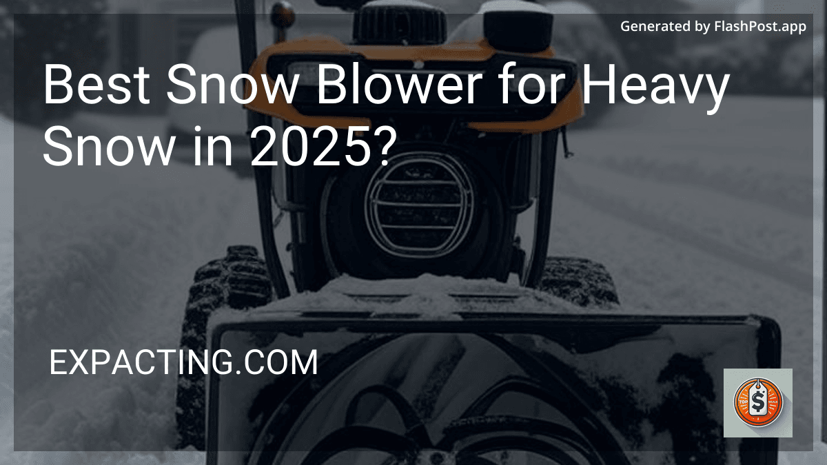 Best Snow Blower for Heavy Snow in 2025? image