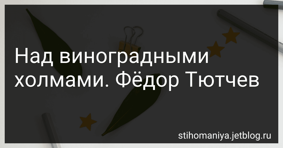 Над виноградными холмами. Фёдор Тютчев preview