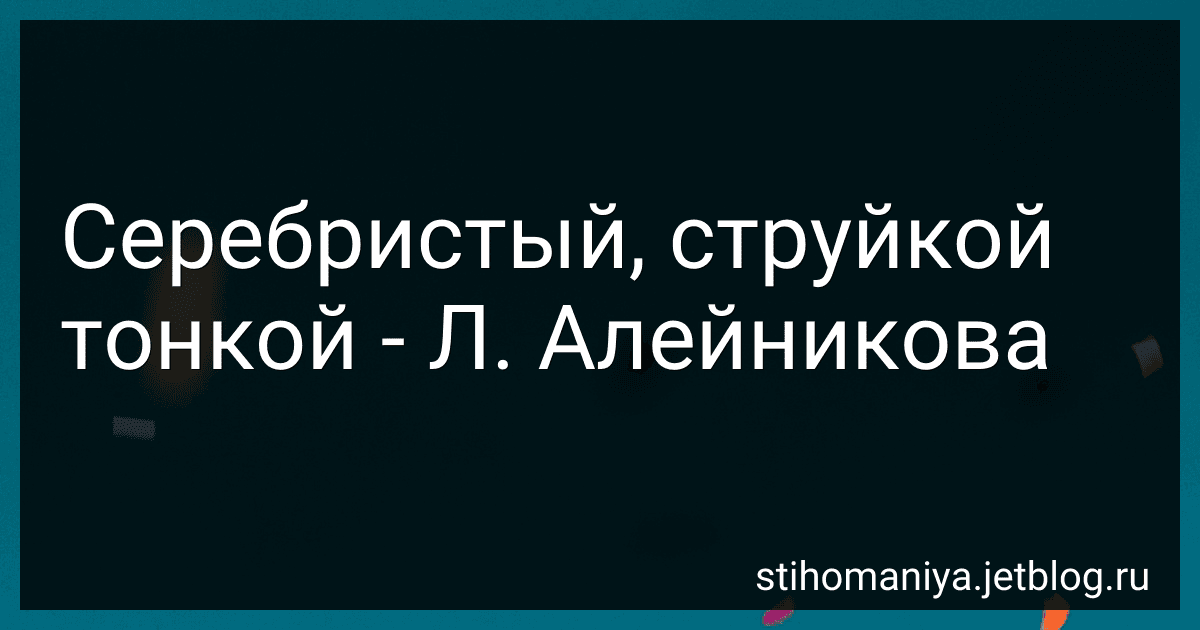 Серебристый, струйкой тонкой - Л. Алейникова preview