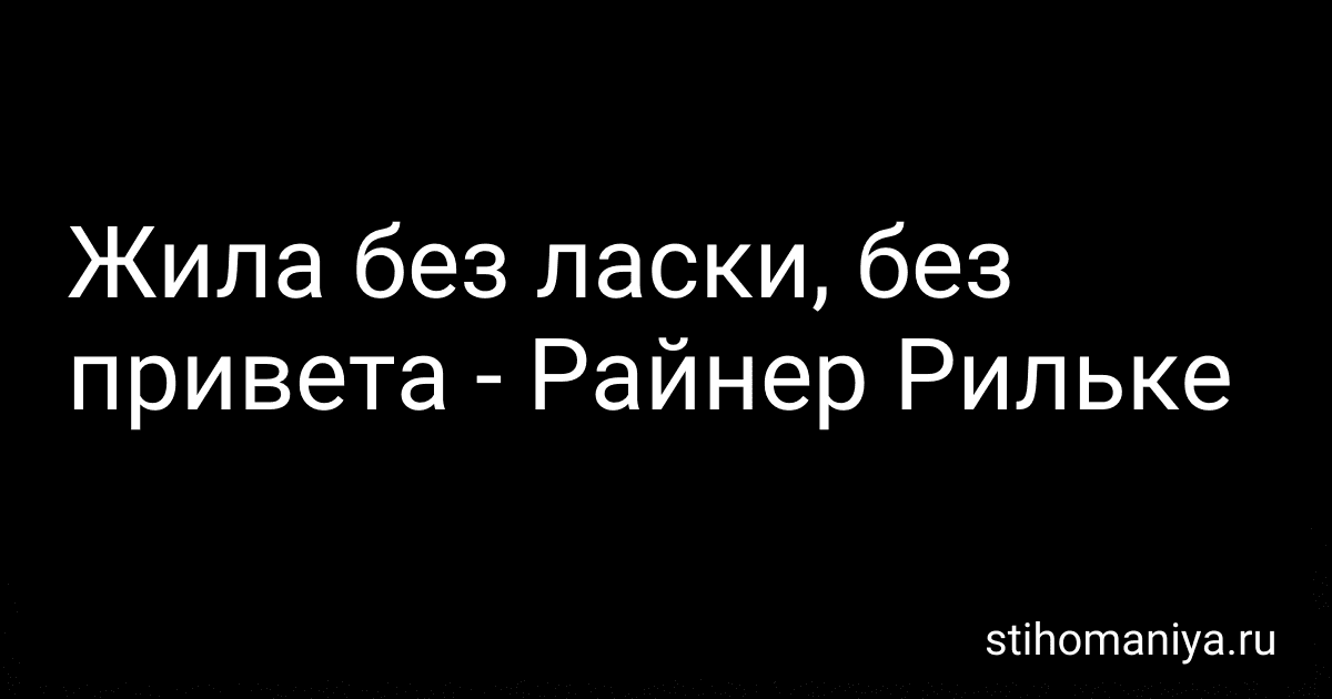 Жила без ласки, без привета - Райнер Рильке preview