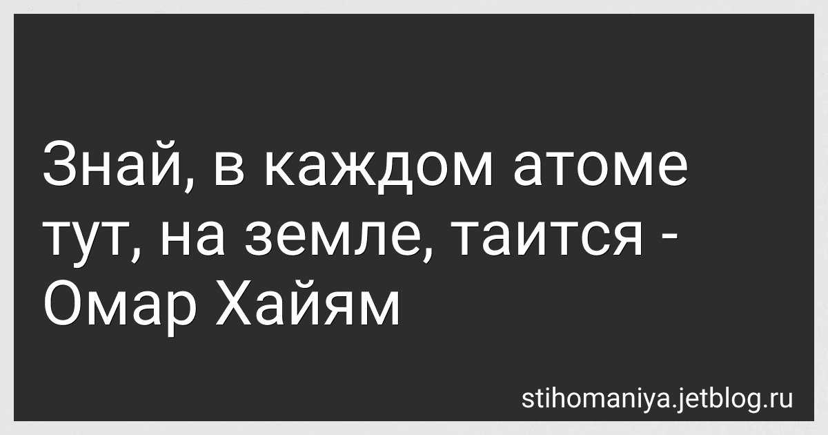 Знай, в каждом атоме тут, на земле, таится - Омар Хайям preview