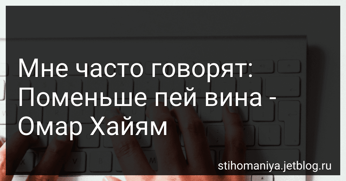 Мне часто говорят: Поменьше пей вина - Омар Хайям preview