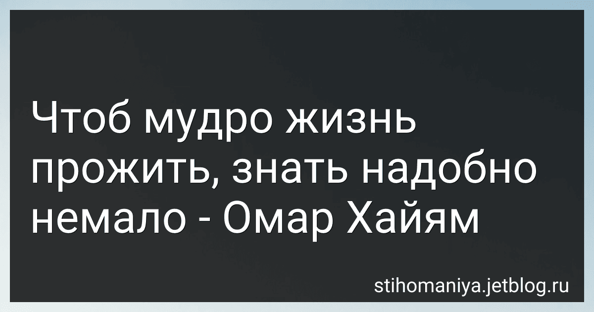 Чтоб мудро жизнь прожить, знать надобно немало - Омар Хайям preview