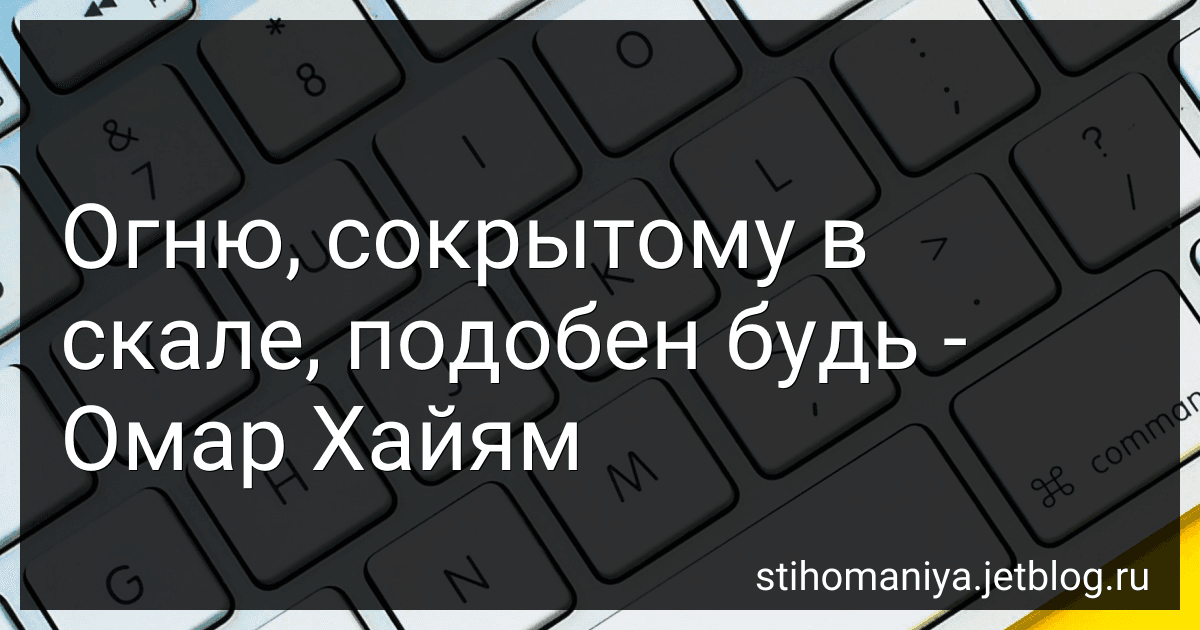 Огню, сокрытому в скале, подобен будь - Омар Хайям preview