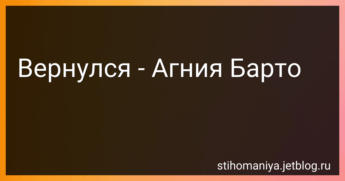 Вернулся - Агния Барто image