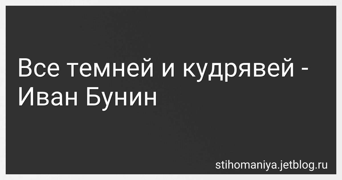Все темней и кудрявей - Иван Бунин preview
