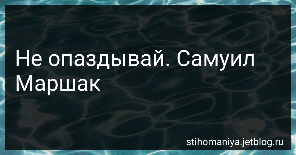 Не опаздывай. Самуил Маршак preview